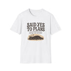 Said Yes To Plans T-Shirt