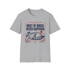 Most of Which Never Happened T-Shirt