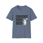 Suddenly Very Busy T-Shirt
