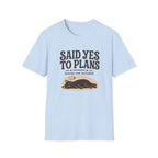 Said Yes To Plans T-Shirt