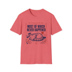Most of Which Never Happened T-Shirt