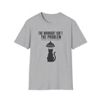 The Workout Is Not The Problem T-Shirt