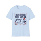 Most of Which Never Happened T-Shirt